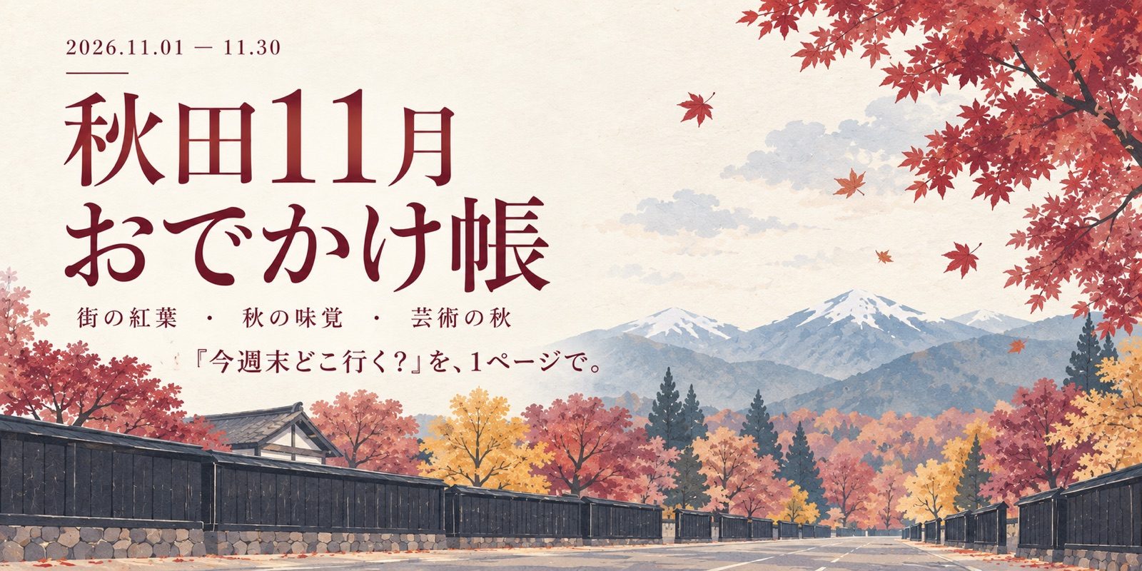 秋田11月おでかけ帳 2026.11.01〜11.30 街の紅葉・秋の味覚・芸術の秋 『今週末どこ行く？』を、1ページで。紅葉と黒塀の武家屋敷通り、雪をかぶった山のイラスト